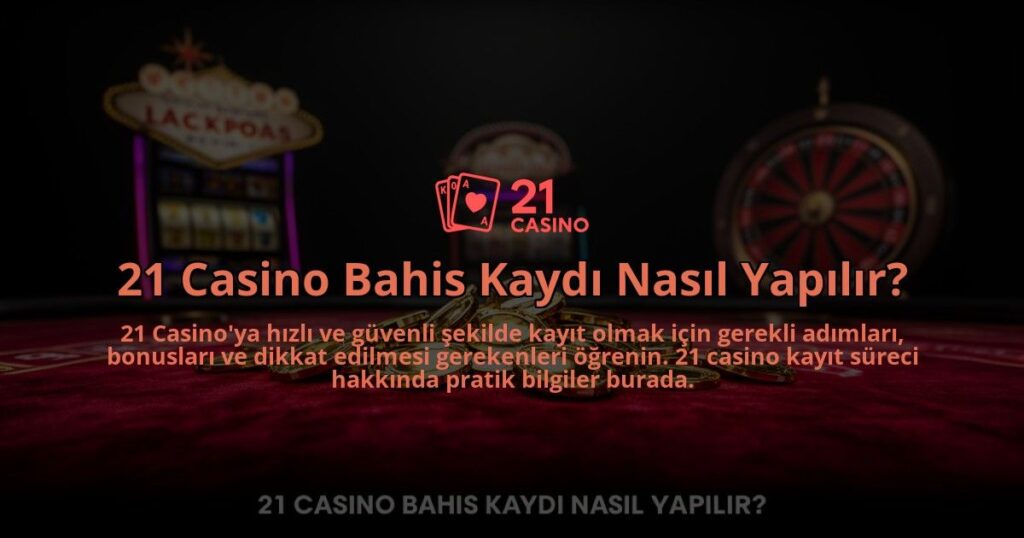 21-Casino-Bahis-Kaydi-Nasil-Yapilir-overlay-1784396501.jpg