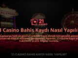 21-Casino-Bahis-Kaydi-Nasil-Yapilir-overlay-1784396501.jpg