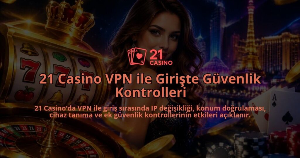 21-Casino-VPN-ile-Giriste-Guvenlik-Kontrolleri-overlay-1789977856.jpg